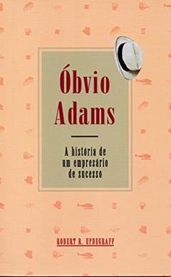 Óbvio Adams - A História de um Empresário de Sucesso, do autor Robert R. Updegraff