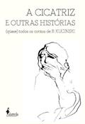 Ler A Cicatriz e Outras Histórias: (quase) Todos os Contos de B. Kucinski, do autor Bernardo Kucinski