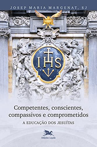 Ler Competentes, conscientes, compassivos e comprometidos: A educação dos Jesuítas, do autor Josep Maria Margenat