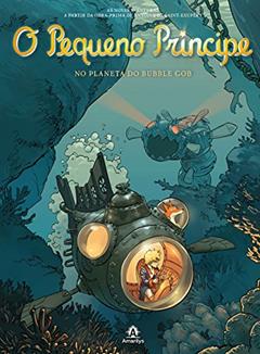 O pequeno príncipe no planeta do Bubble Gob: As novas aventuras a partir da obra-prima de Antoine de Saint-Exupéry: Volume 17, do autor Antoine de Saint-Exupéry