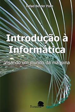Introdução à informática: Visando um mundo da máquina, do autor Rafael Bender Piske