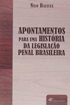Apontamentos Para Uma Historia da Legislação Penal Brasileira, do autor Nilo Batista