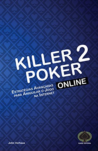 Killer Poker Online. Estratégias Avançadas Para Aniquilar o Jogo na Internet, do autor John Vorhaus