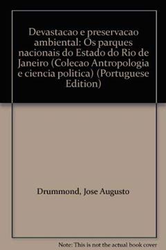 Devastacao E Preservacao Ambiental: Os Parques Nacionais Do Estado Do Rio De Janeiro (Colecao Antropologia E Ciencia Politica) (Portuguese Edition), do autor Jose Augusto Drummond