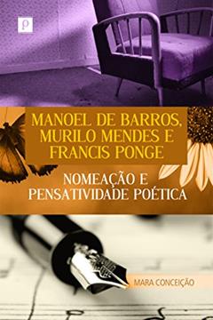 Manoel De Barros, Murilo Mendes E Francis Ponge, do autor Mara Conceição
