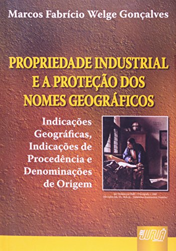 Ler Propriedade Industrial e a Proteção dos Nomes Geográficos - Indicações Geográficas, Indicações de Procedência e Denominações de Origem, do autor Marcos Fabrício Welge Gonçalves Ler Propriedade Industrial e a Proteção dos Nomes Geográficos - Indicações Geográficas, Indicações de Procedência e Denominações de Origem, do autor Marcos Fabrício Welge Gonçalves