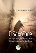Ler O saxofone e a improvisação jazzística na música instrumental brasileira, do autor Afonso Claudio Figueiredo
