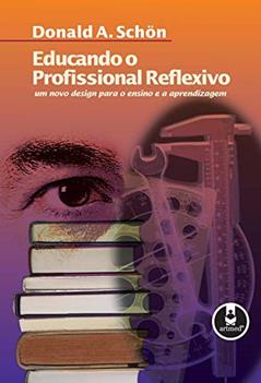 Educando o Profissional Reflexivo: Um Novo Design para o Ensino e a Aprendizagem, do autor Donald A. Schön