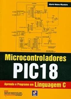 Microcontroladores PIC18: Aprenda e programe em linguagem C, do autor Alberto Noboru Miyadaira