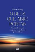 Ler O Deus que abre portas: Como identificar e agarrar as melhores oportunidades, do autor John Ortberg