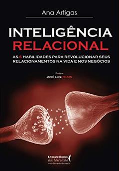 Inteligência Relacional: as 6 Habilidades Para Revolucionar Seus Relacionamentos na Vida e nos Negócios, do autor Ana Artigas