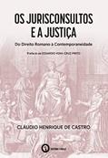 Ler Os Jurisconsultos e a Justiça - Do Direito Romano à Contemporaneidade, do autor Cláudio Henrique de Castro