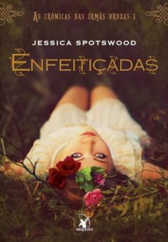 Enfeitiçadas (As Crônicas das Irmãs Bruxas - Livro 1), do autor Jessica Spotswood