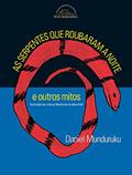 Ler As serpentes que roubaram a noite e outros mitos, do autor Daniel Munduruku