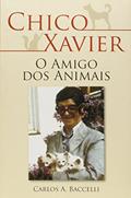Ler Chico Xavier o Amigo dos Animais, do autor Carlos Antônio Baccelli