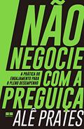 Ler Não negocie com a preguiça: A prática do engajamento para o pleno desempenho, do autor Alê Prates