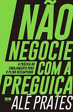 Não negocie com a preguiça: A prática do engajamento para o pleno desempenho, do autor Alê Prates
