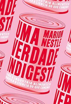 Uma Verdade Indigesta: Como a Indústria Alimentícia Manipula a Ciência do que Comemos, do autor Marion Nestle