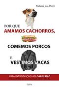 Ler Por que Amamos Cachorros, Comemos Porcos e Vestimos Vacas: uma Introdução ao Carnismo, do autor Melanie Joy Ler Por que Amamos Cachorros, Comemos Porcos e Vestimos Vacas: uma Introdução ao Carnismo, do autor Melanie Joy