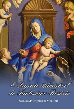 O Segredo Admirável do Santíssimo Rosário, do autor São Luís Maria Grignion De Montfort