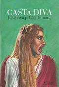 Ler Casta Diva: Callas e a Pulsão de Morte, do autor Alfredo Naffah Neto