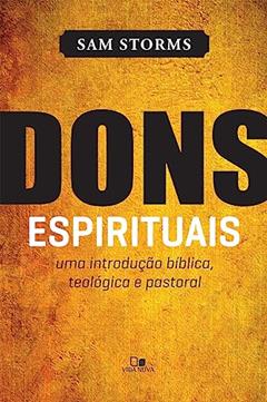 Dons Espirituais: uma Introdução Bíblica, Teológica e Pastoral, do autor Sam Storms