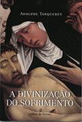 Ler A Divinização do Sofrimento, do autor Adolphe Tanquerey