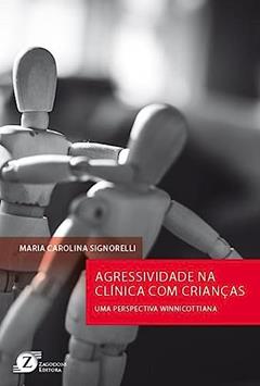 Agressividade na Clínica com Crianças. Uma Perspectiva Winnicottiana, do autor Maria Carolina Signorelli