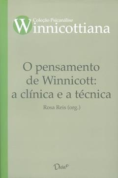 O pensamento de Winnicott: a clínica e a técnica, do autor Rosa Reis