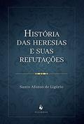 Ler História Das Heresias E Suas Refutações, do autor S. Afonso De Ligório
