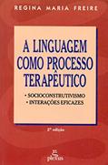 Ler A linguagem como processo terapêutico: socioconstrutivismo, interações eficazes, do autor Regina Maria Freire