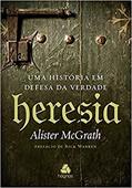 Ler Heresia: Uma história em defesa da verdade, do autor Alister Mcgrath