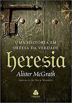 Heresia: Uma história em defesa da verdade, do autor Alister Mcgrath