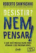 Ler Desistir? Nem pensar!: O que você precisa fazer para atingir o seu próximo nível, do autor Roberto Shinyashiki