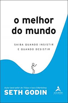O Melhor do Mundo: Saiba Quando Insistir e Quando Desistir, do autor Seth Godin