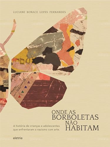 Ler Onde as Borboletas Não Habitam: a História de Crianças e Adolescentes que Enfrentaram o Nazismo com Arte, do autor Luciane Bonace Lopes Fernandes