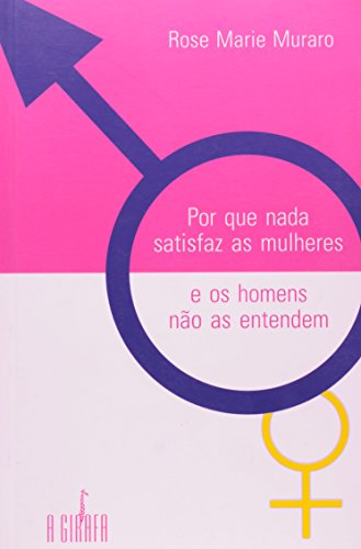 Ler Por que Nada Satisfaz as Mulheres e os Homens Não as Entendem, do autor Rose Marie Muraro