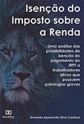 Ler Isenção do imposto sobre a renda: uma análise das possibilidades de isenção do pagamento do IRPF a trabalhadores ativos que possuem pa, do autor Amanda Aparecida Silva Cardoso