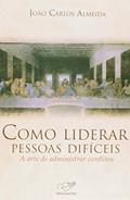Ler Como Liderar Pessoas Difíceis. A Arte de Administrar Conflitos, do autor Joao Carlos Almeida