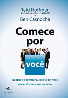 Comece por você: adapte-se ao futuro, invista em você e transforme a sua carreira, do autor Ben Casnocha; Reid Hoffman