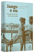 Ler Jango e eu: Memórias de um exílio sem volta: Memórias de um exílio sem volta, do autor João Vicente Goulart