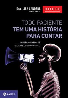 Todo paciente tem uma história para contar: Mistérios médicos e a arte do diagnóstico, do autor Lisa Sanders
