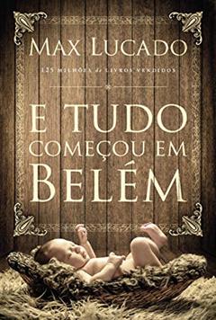 E tudo começou em Belém, do autor Max Lucado