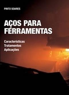 Aços Para Ferramentas. Características, Tratamentos e Aplicações, do autor Pinto Soares