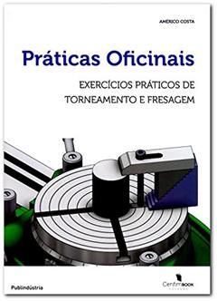 Ler Práticas Oficinais, Exercícios Práticos de Torneamento e Fresagem, do autor Américo Costa Ler Práticas Oficinais, Exercícios Práticos de Torneamento e Fresagem, do autor Américo Costa