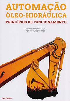Automação Óleo-Hidráulica. Princípios de Funcionamento, do autor António Ferreira da Silva; Adriano Almeida Santos