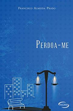 PERDOA-ME, do autor FRANCISCO ALMEIDA PRADO