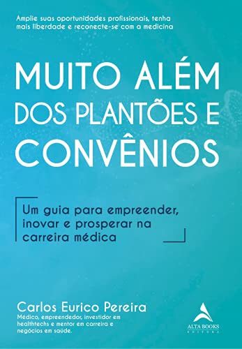 Ler Muito Além dos Plantões e Convênios: um Guia Para Empreender, Inovar e Prosperar na Carreira Médica, do autor Carlos Eurico Pereira