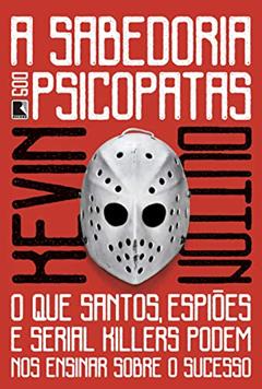 A sabedoria dos psicopatas: O que santos, espiões e serial killers podem nos ensinar sobre o sucesso, do autor Kevin Dutton