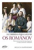 Ler A corrida para salvar os Románov: Os planos secretos para resgatar a família imperial da Rússia, do autor Helen Rappaport